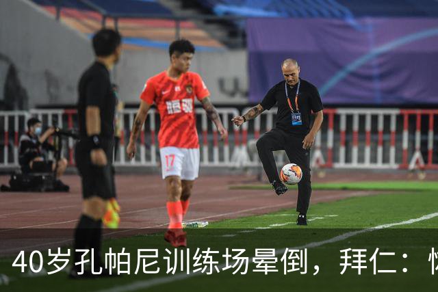 40岁孔帕尼训练场晕倒，拜仁：恢复要按周算